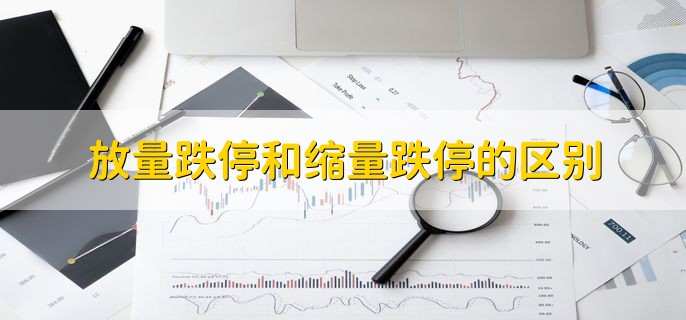 放量跌停和缩量跌停的区别,有以下3点区别