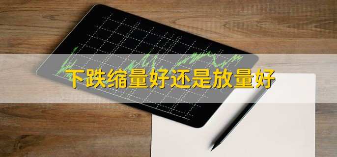 下跌缩量好还是放量好,要结合具体情况来看