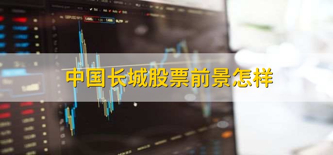 中国长城股票前景怎样,股票分析有什么方法